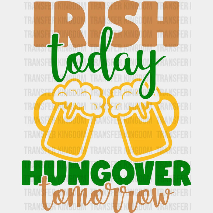 Irish Today Hangover Tomorrow Beer  St. Patrick's Day Design - DTF heat transfer
