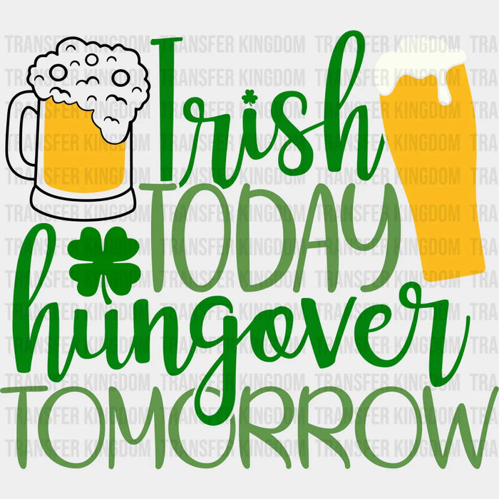 Beer Irish Today Hangover Tomorrow St. Patrick's Day Design - DTF heat transfer
