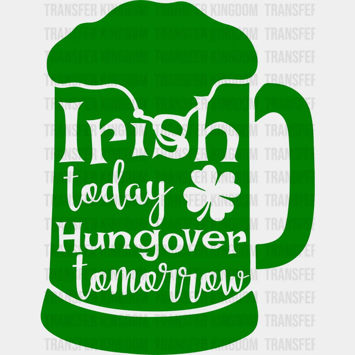 Irish Today Hangover Tomorrow Shamrock St. Patrick's Day Design - DTF heat transfer