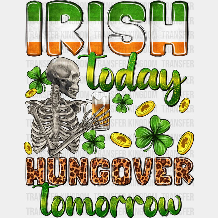 Irish Today Hangover Tomorrow Skeleton  St. Patrick's Day Design - DTF heat transfer