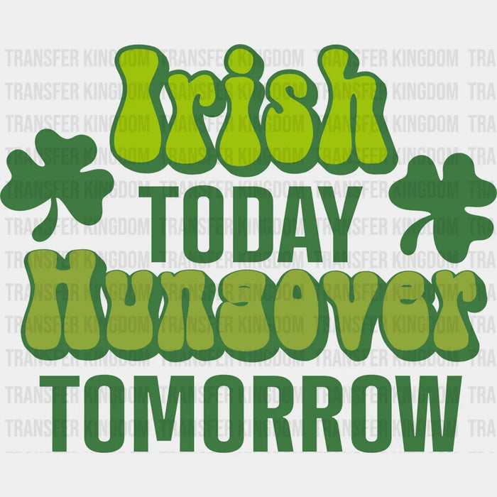 Irish Today Hungover Tomorrow St. Patrick's Day Green Clover Design - DTF heat transfer