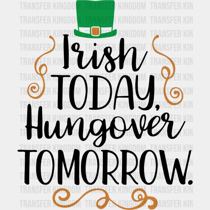 Irish Today Hungover Tomorrow St. Patrick's Day Design - DTF heat transfer
