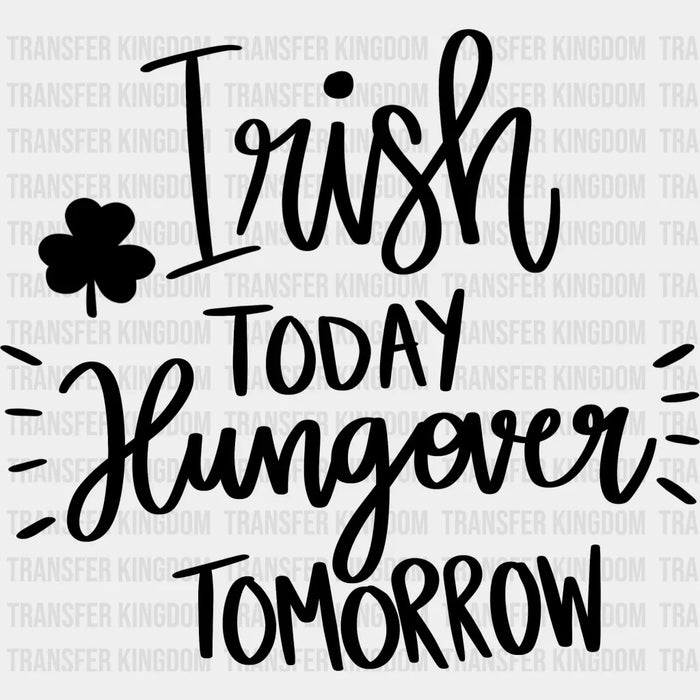 Irish Today Hungover Tomorrow St. Patrick's Day B&W Design - DTF heat transfer