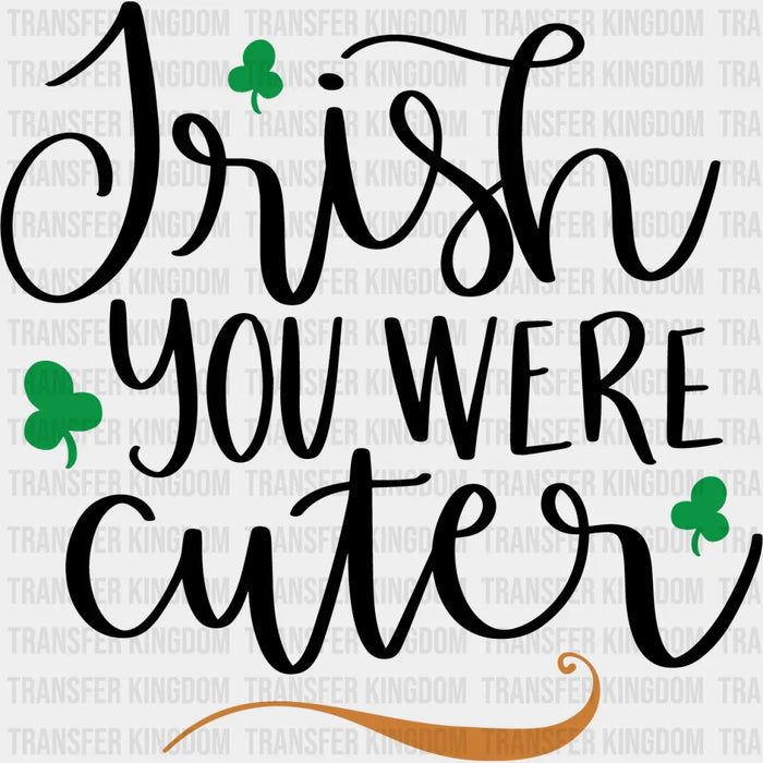 Irish You Were Cuter St. Patrick's Day Design - DTF heat transfer