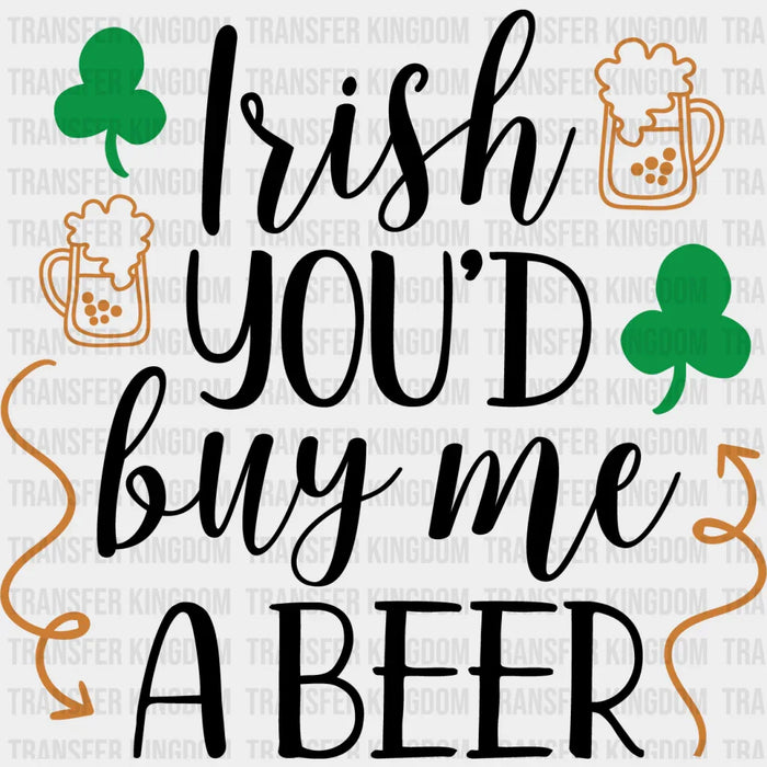 Irish You'D Buy Me A Beer St. Patrick's Day Design - DTF heat transfer