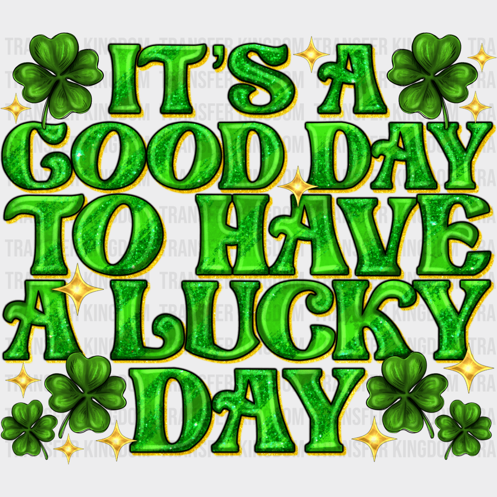 It's A Good Day To Have A Lucky Day St. Patrick's Day Design - DTF heat transfer - Transfer Kingdom