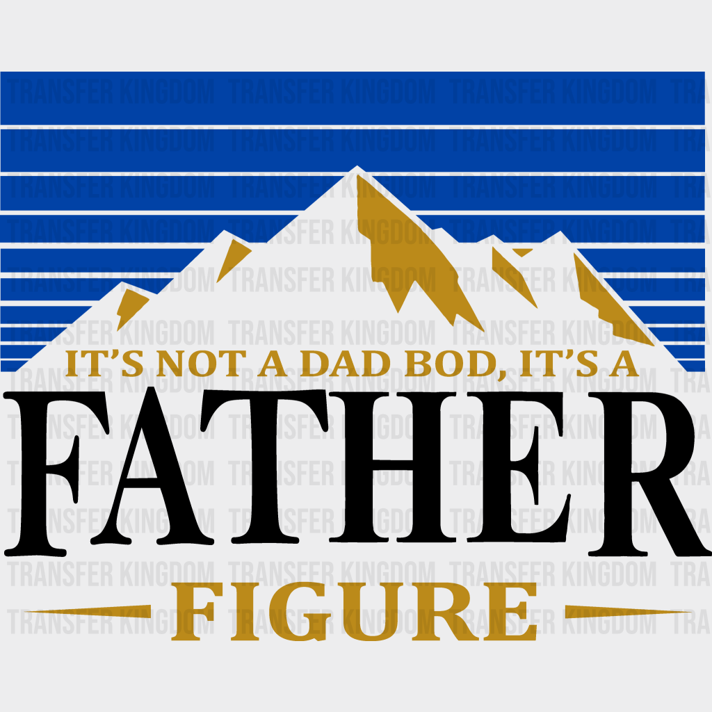 It's Not A Dad Bod' It's A Father Figure Design - DTF heat transfer - Transfer Kingdom