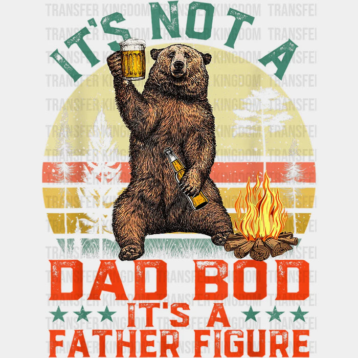 It's Not A Dad Bod It's a Father Figure Bear Design - Father DTF heat transfer