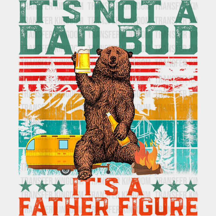 It's Not A Dad Bod It's a Father Figure Bear Design - Father's Day DTF heat transfer
