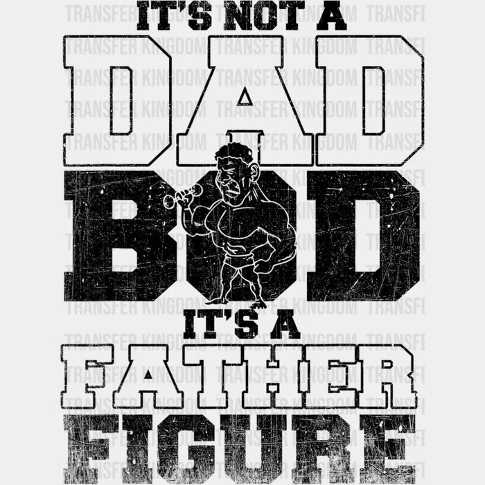 It's Not A Dad Bod It's a Father Figure B&W Design - DTF heat transfer