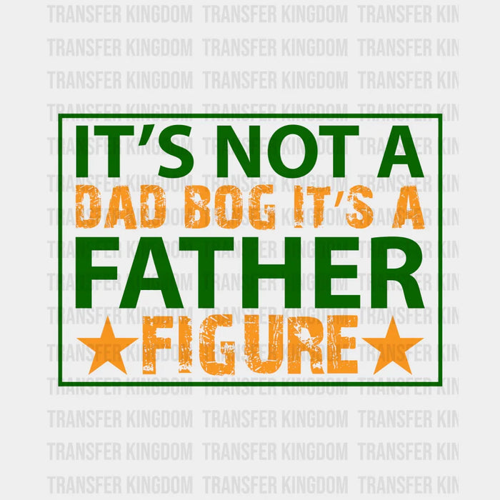 It's Not A Dad Bog It's A Father Figure Design - DTF heat transfer