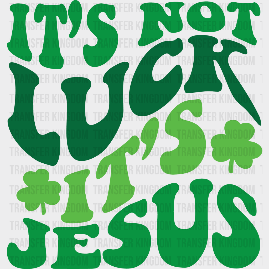 It's Not Luck It's Jesus St. Patrick's Day Design - DTF heat transfer - Transfer Kingdom