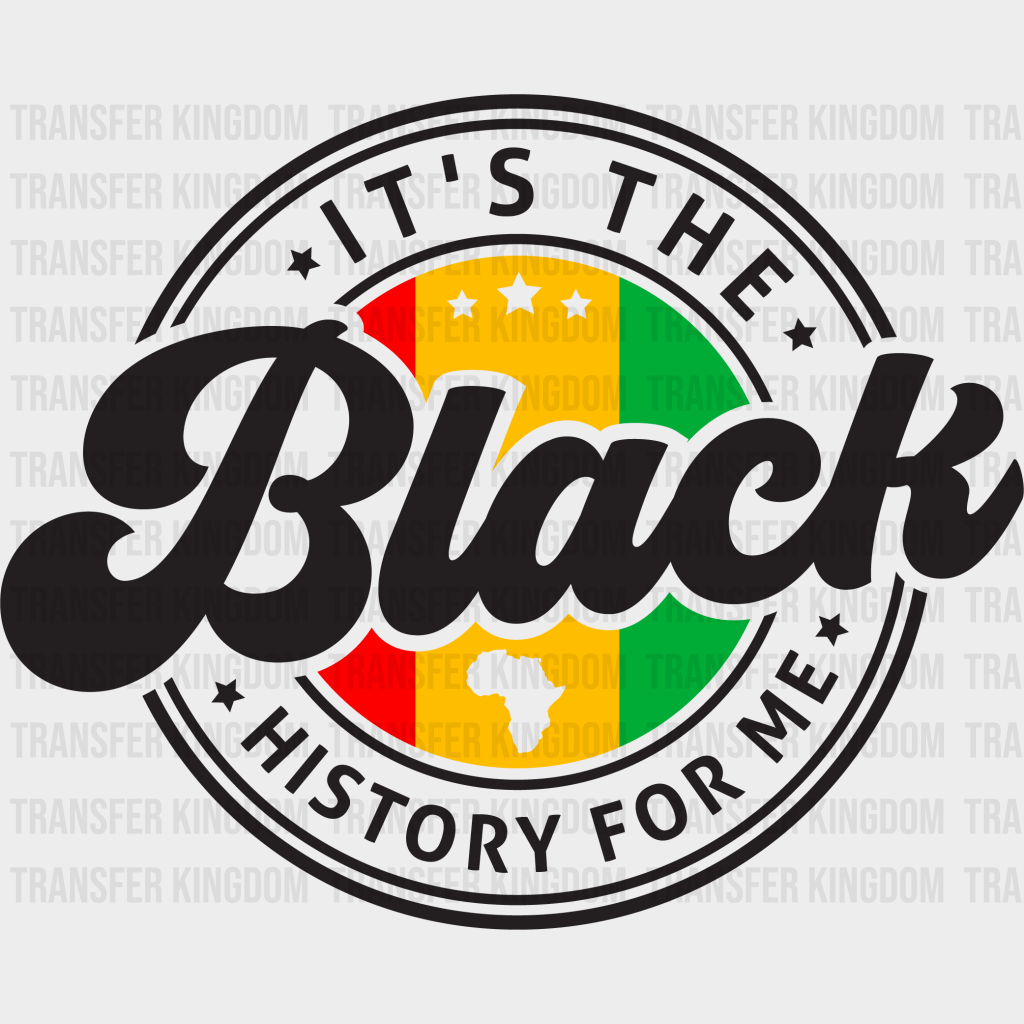 It's The Black History For Me - BLM design DTF heat transfer - Transfer Kingdom