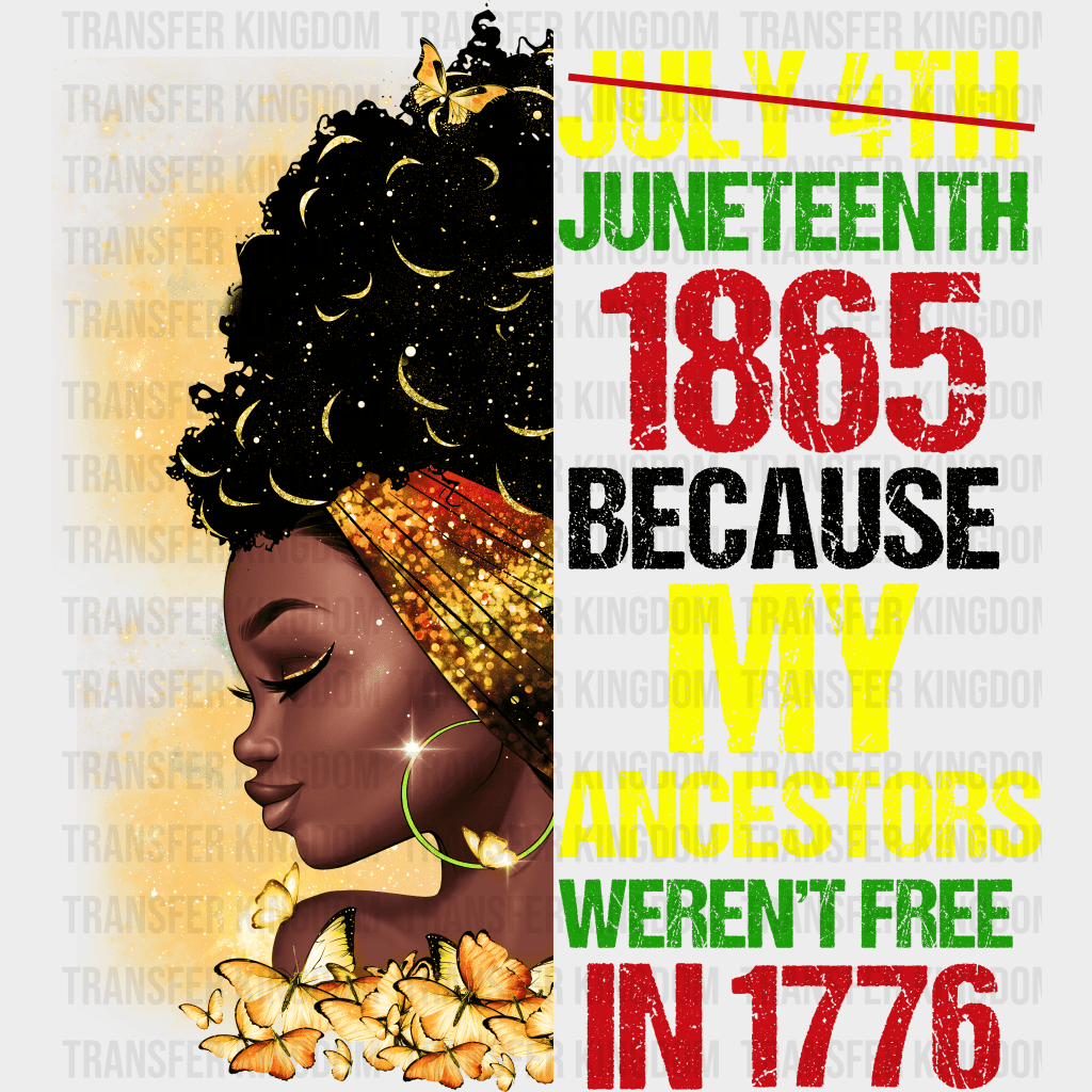Juneteenth 1865 Because My Ancestors Weren't Free In 1776 - BLM design DTF heat transfer - Transfer Kingdom