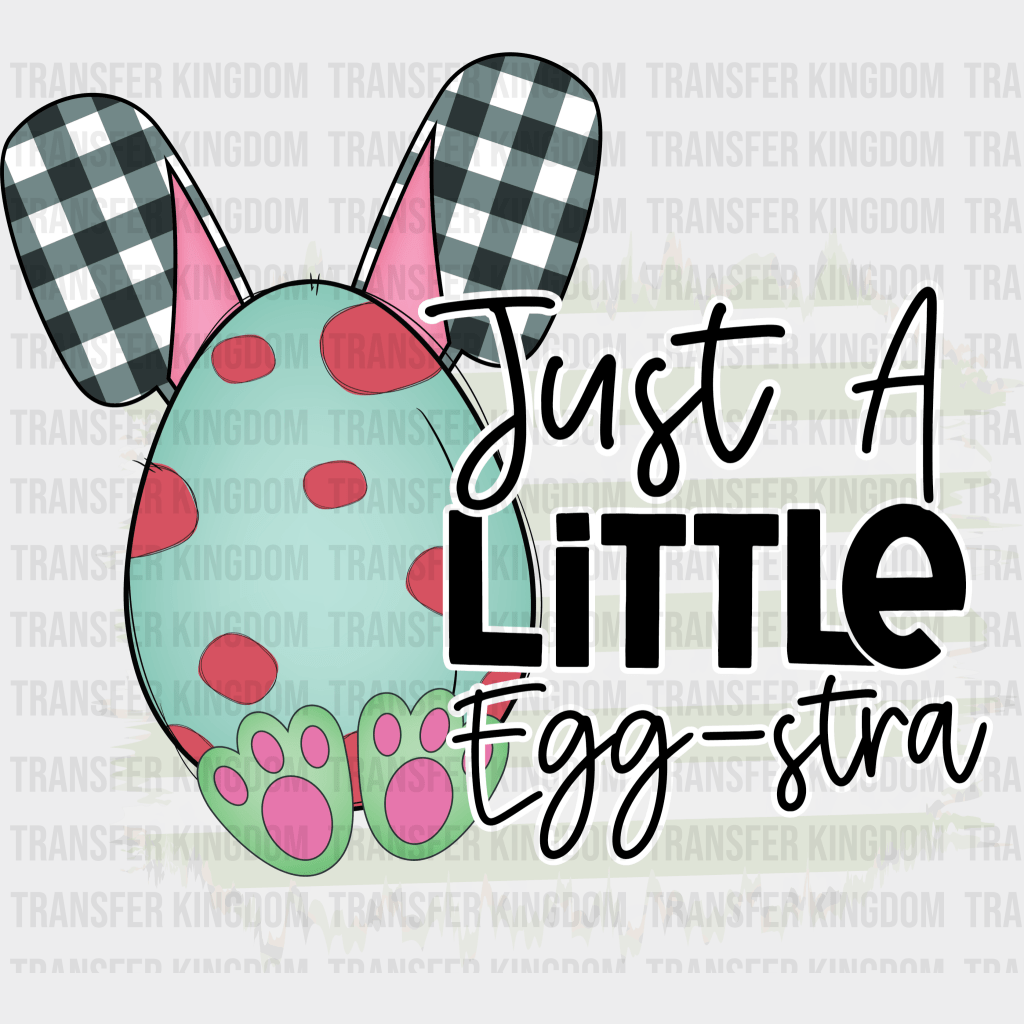 Just A Little Egg-stra Easter Design - DTF heat transfer - Transfer Kingdom