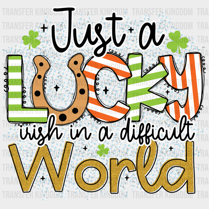 Just A Lucky Irish In A Difficult World St. Patrick's Day Design - DTF heat transfer