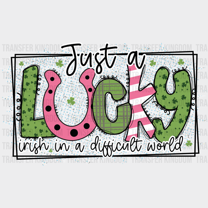 Just A Lucky Irish In A Difficult World St. Patrick's Day Design - DTF heat transfer