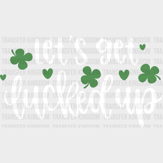 Let's Get Lucked Up St. Patrick's Day Design - DTF heat transfer - Transfer Kingdom