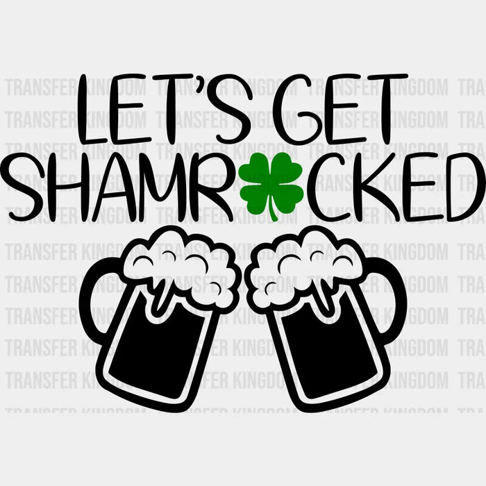 Let's Get Shamrocked St. Patrick's Day Black And White Beer Design - DTF heat transfer