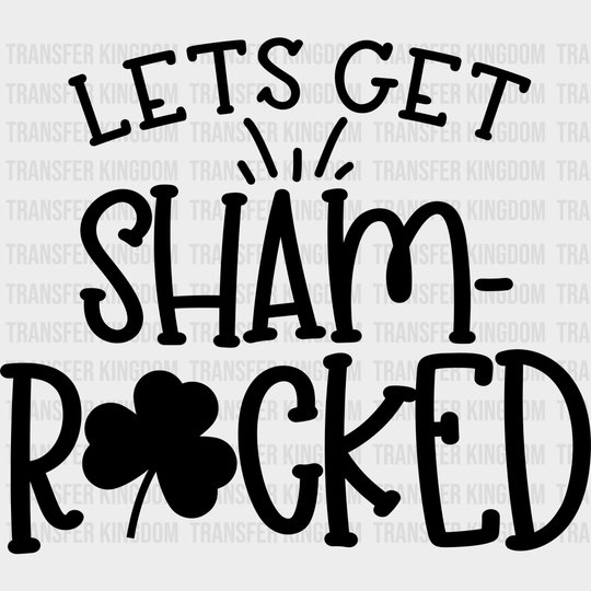 Let's Get Shamrocked St. Patrick's Day Design - DTF heat transfer - Transfer Kingdom