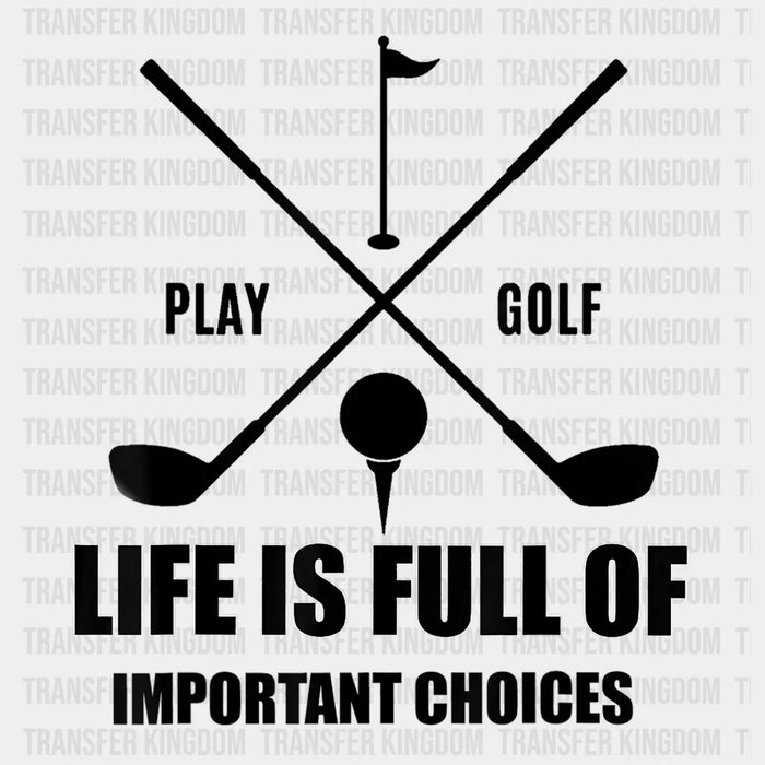 Life Is Full of Important Choices PlayGolf Design - DTF heat transfer
