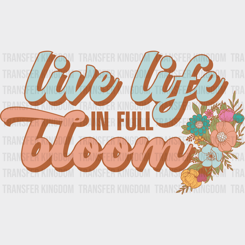 Live Life In Full Bloom Spring Easter Design - DTF heat transfer - Transfer Kingdom