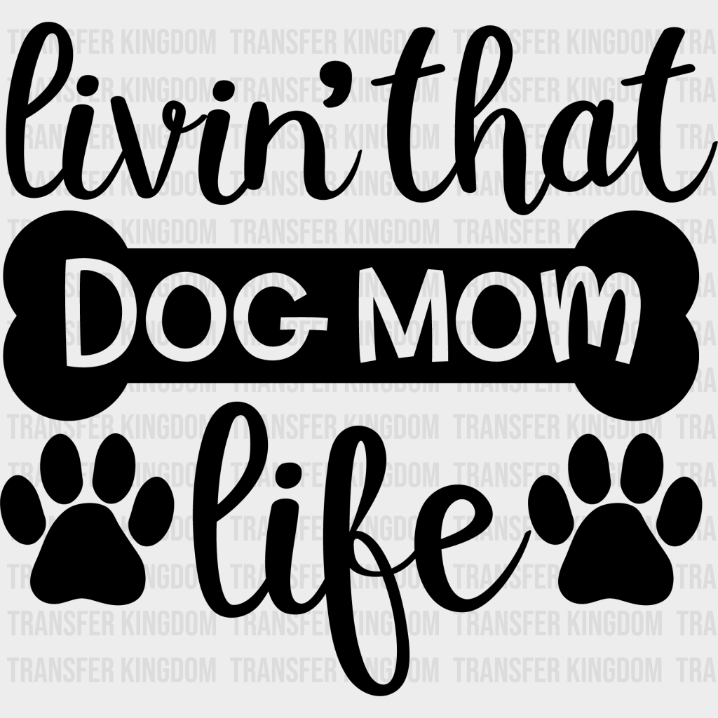 Livin' That Dog Mom Life - Mothers Day - Funny Mom - Animal Lover Design - DTF heat transfer - Transfer Kingdom