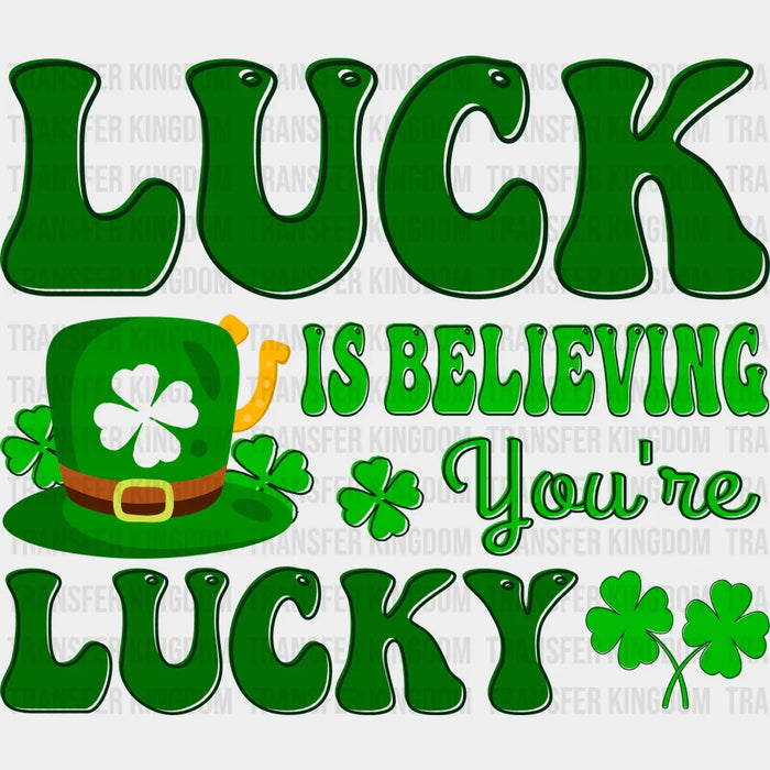 Luck Is Believing You're Lucky St. Patrick's Day Design - DTF heat transfer