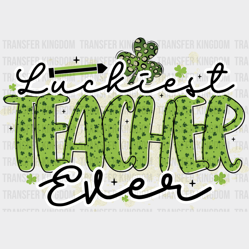 Luckiest Teacher Ever St. Patrick's Day Design - DTF heat transfer - Transfer Kingdom