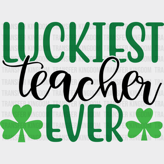 Luckiest Teacher Ever St. Patrick's Day Design - DTF heat transfer - Transfer Kingdom