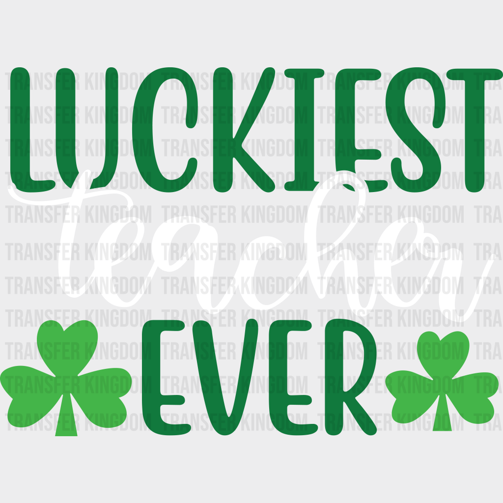 Luckiest Teacher Ever St. Patrick's Day Design - DTF heat transfer - Transfer Kingdom
