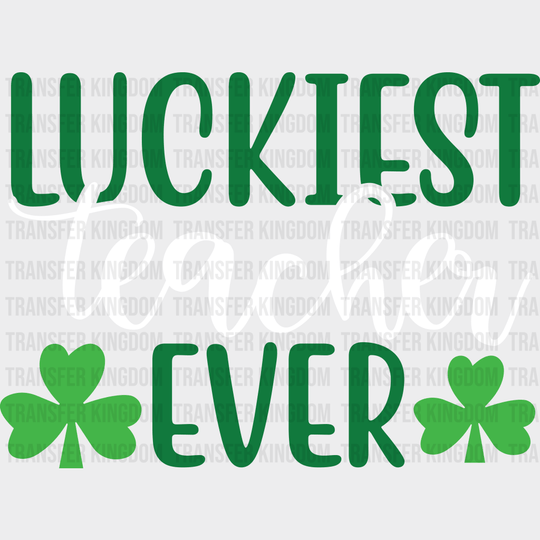 Luckiest Teacher Ever St. Patrick's Day Design - DTF heat transfer - Transfer Kingdom