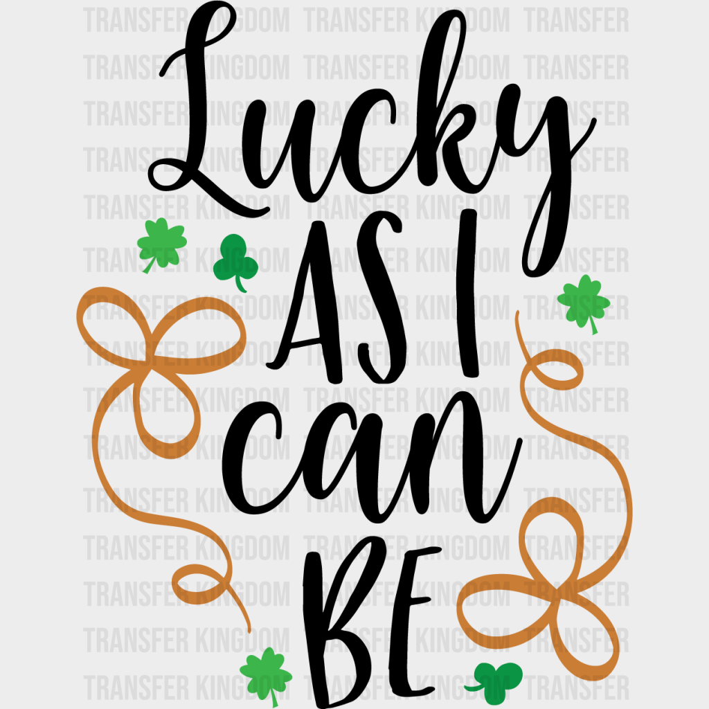 Lucky As I Can Be St. Patrick's Day Design - DTF heat transfer - Transfer Kingdom