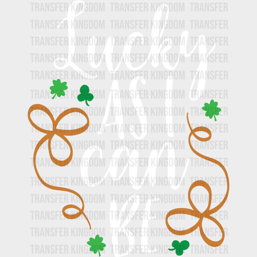 Lucky As I Can Be St. Patrick's Day Design - DTF heat transfer - Transfer Kingdom