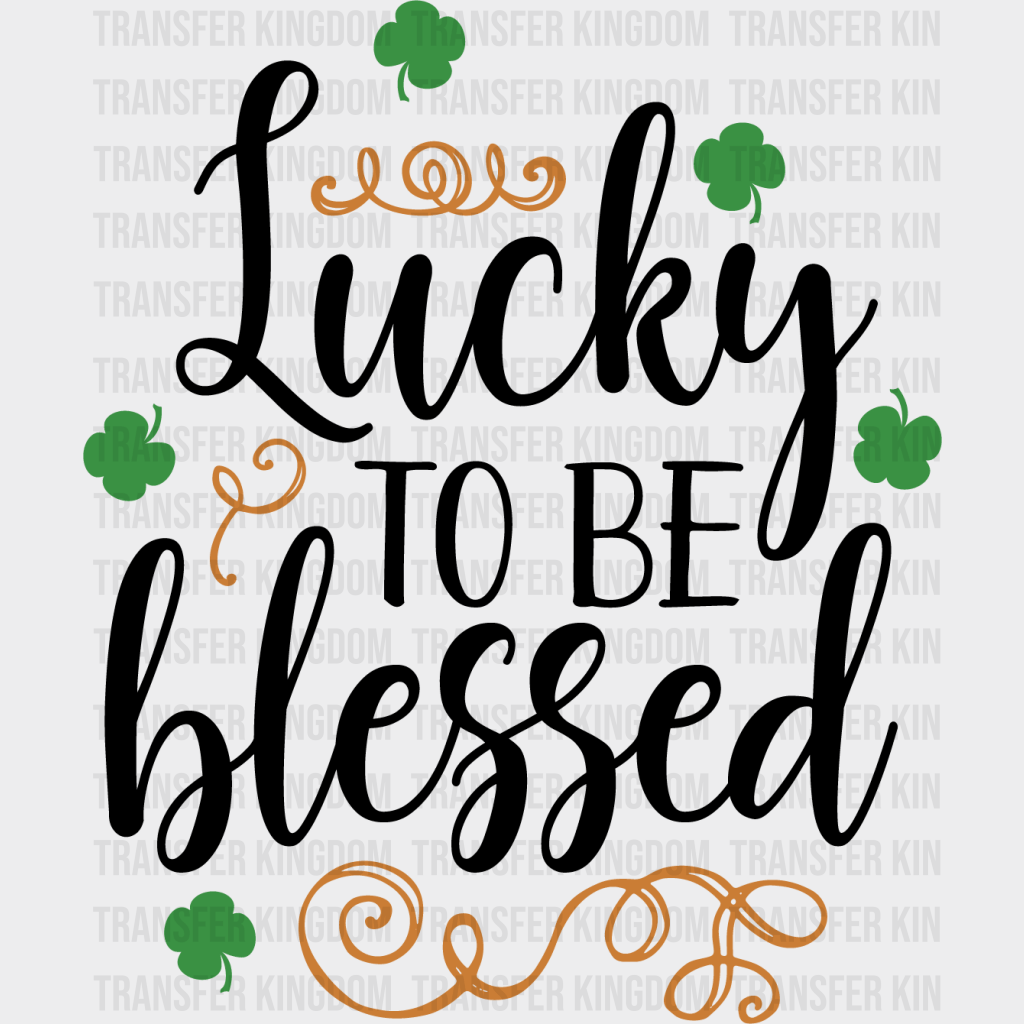 Lucky To Be Blessed St. Patrick's Day Design - DTF heat transfer - Transfer Kingdom
