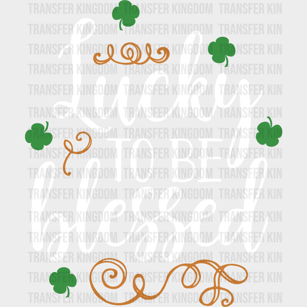 Lucky To Be Blessed St. Patrick's Day Design - DTF heat transfer - Transfer Kingdom