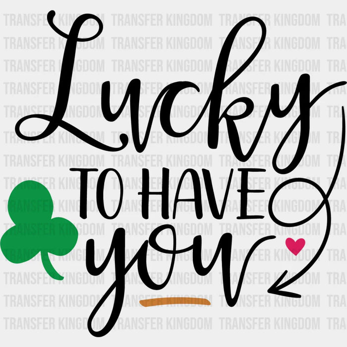 Lucky To Have You St. Patrick's Day Clovers Design - DTF heat transfer