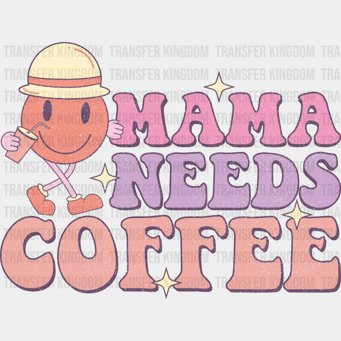 Mama Needs Coffee - Mothers Day - DTF Transfer