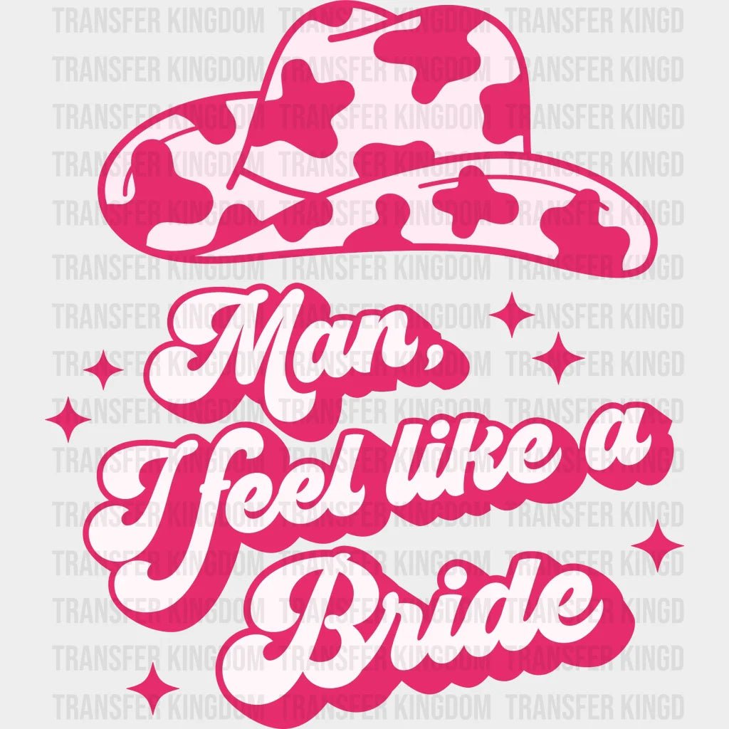 Man I Feel Like A Bride And Lets Go Girls Design- Dtf Heat Transfer