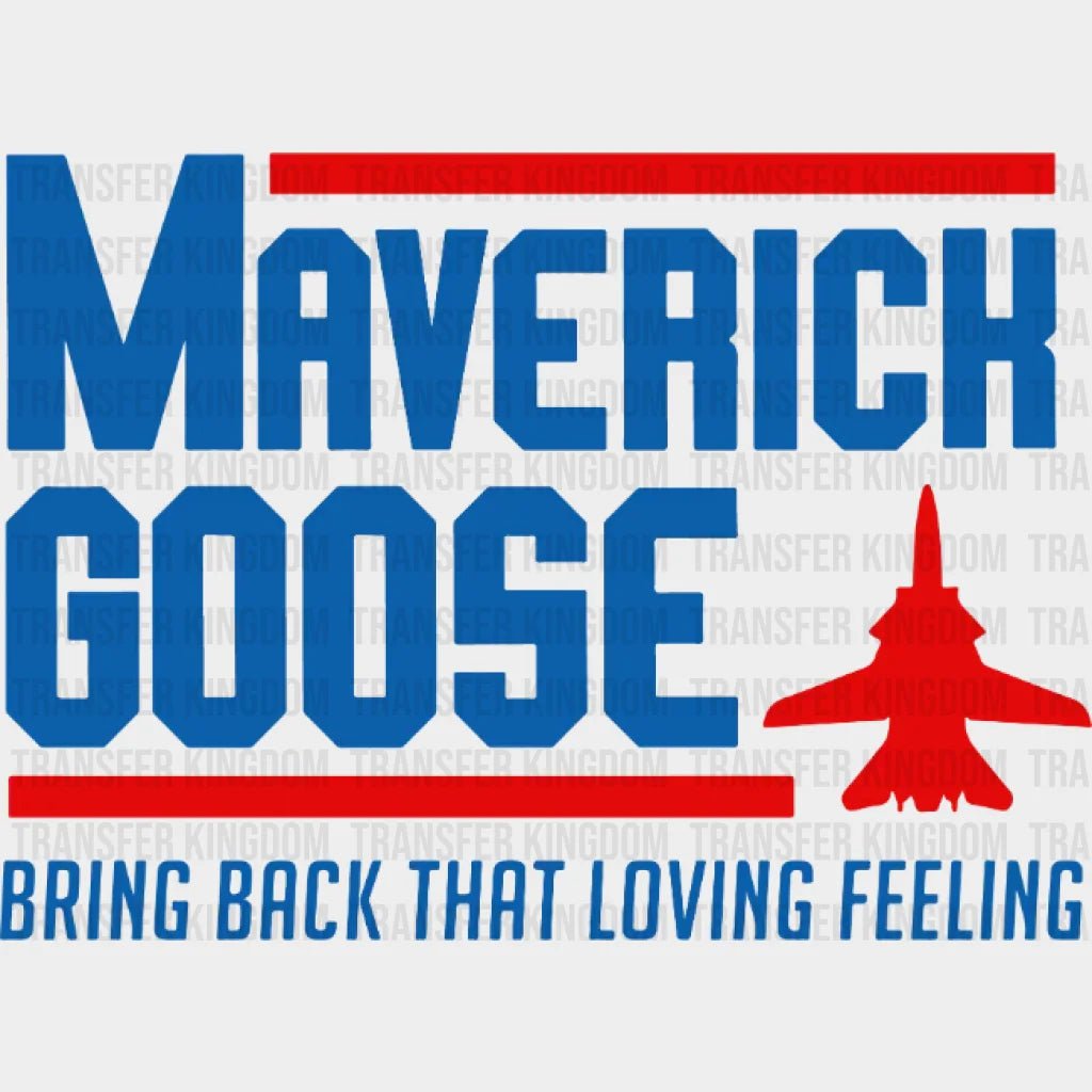 Maverick Goose Bring Back That Loving Feeling - Top Gun For President Vote Design Dtf Heat Transfer