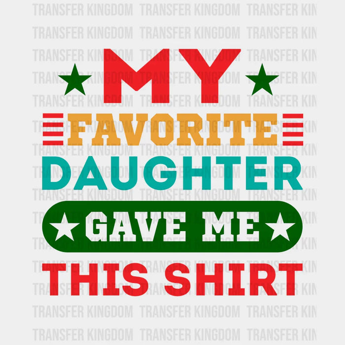 My Favorite Daughter Gave Me This Shirt Design - DTF heat transfer