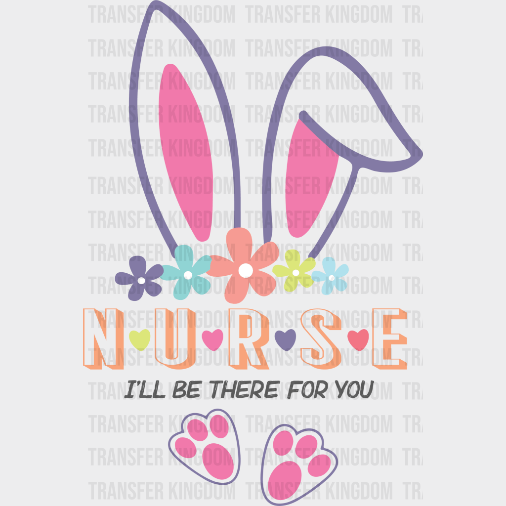 N U R S E I'll be There For You Easter Design - DTF heat transfer - Transfer Kingdom