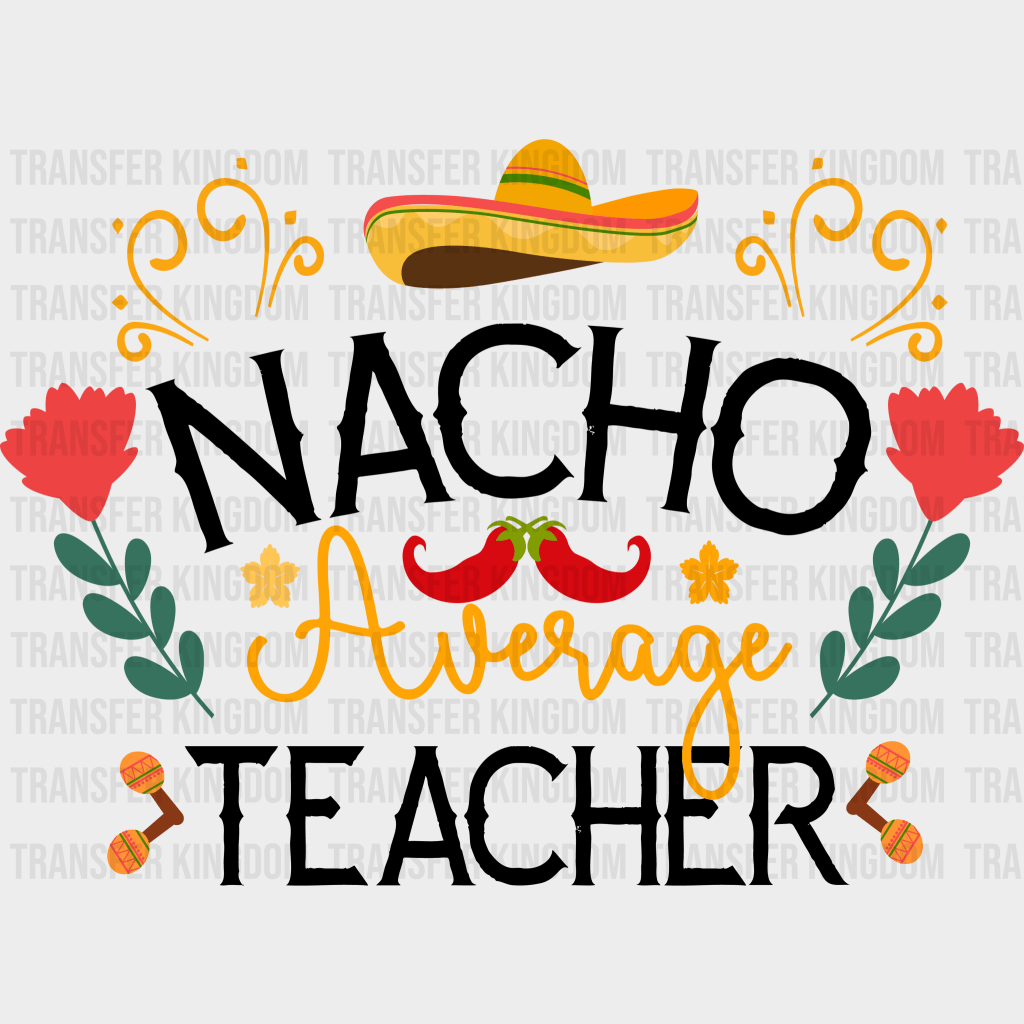 Nacho Average Teacher - Cinco De Mayo DTF heat transfer - Transfer Kingdom