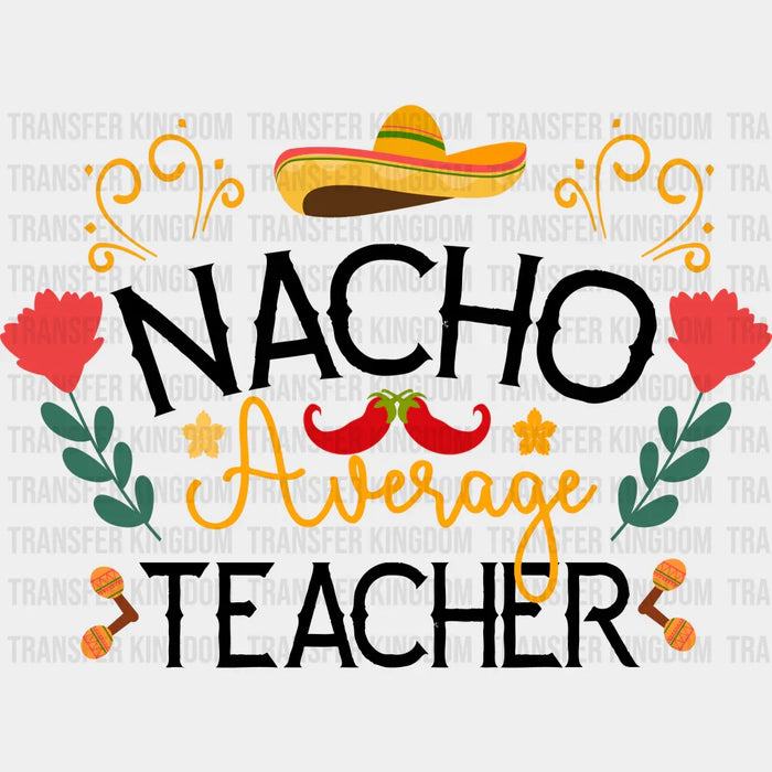 Nacho Average Teacher Sombrero And Roses - Cinco De Mayo DTF heat transfer