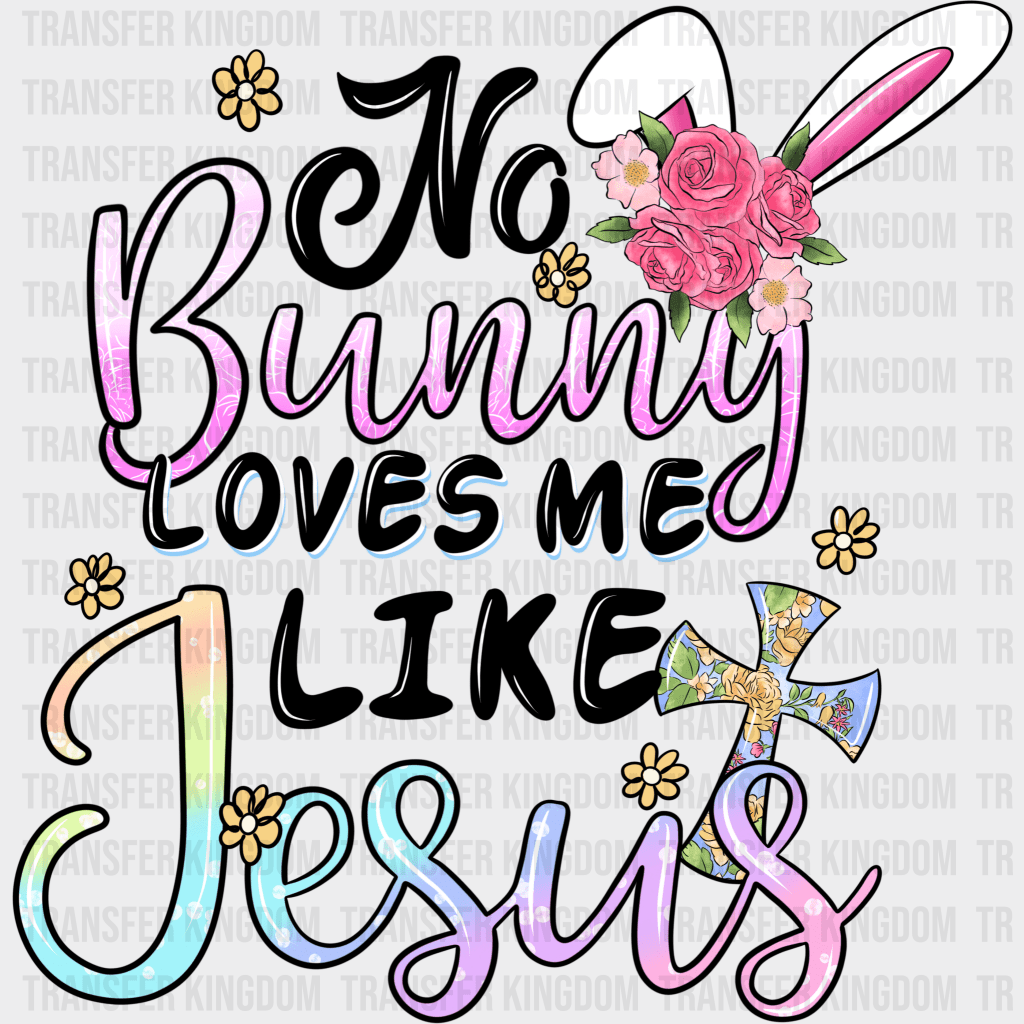 No Bunny Loves Me Like Jesus Easter Design - DTF heat transfer - Transfer Kingdom