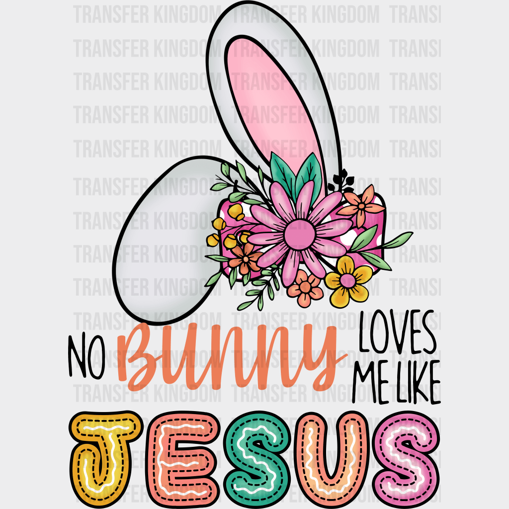 No Bunny Loves Me Like Jesus Easter Design - DTF heat transfer - Transfer Kingdom