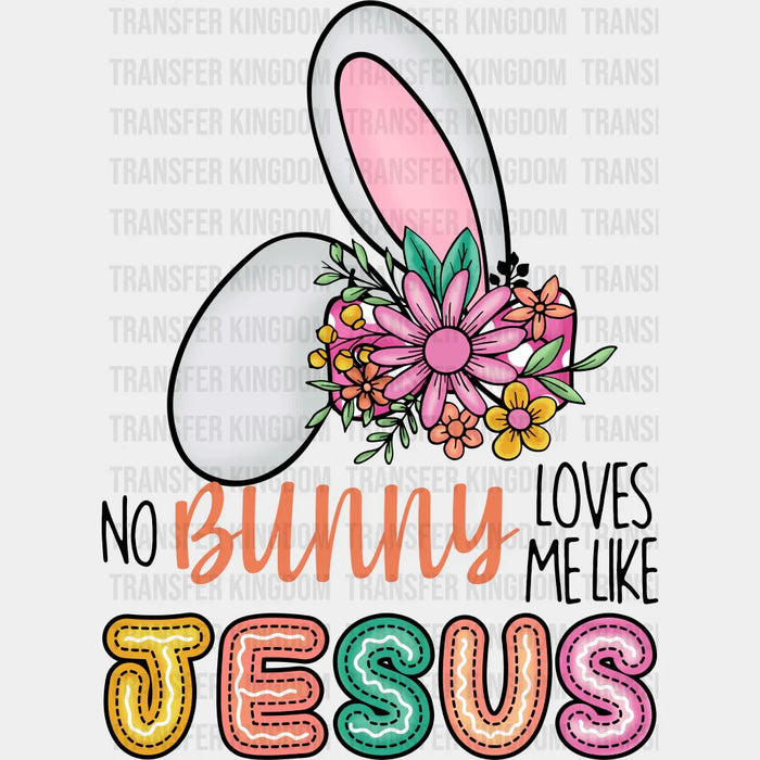 No Bunny Loves Me Like Jesus Bunny Ears Floral Easter Design - DTF heat transfer
