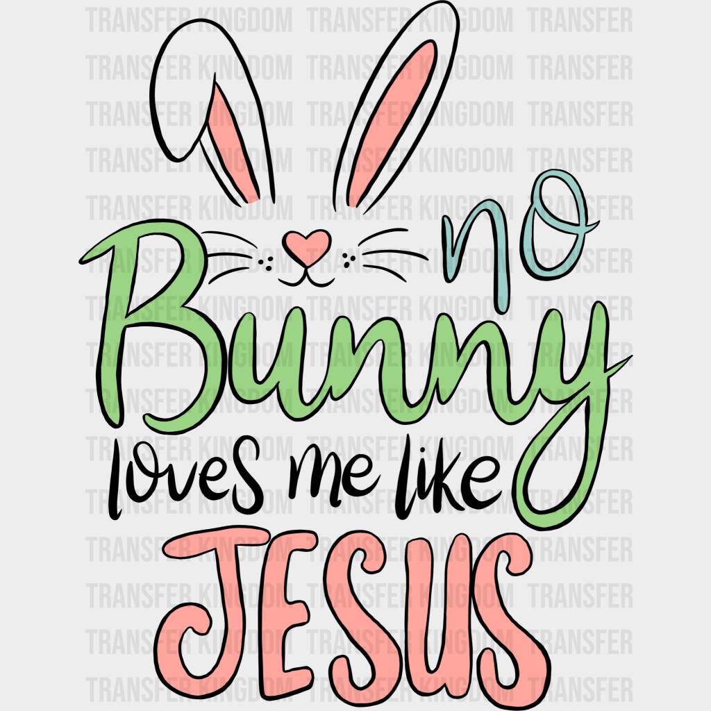 No Bunny Loves Me Like Jesus Easter Design - DTF heat transfer - Transfer Kingdom