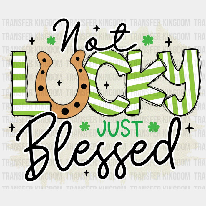 Not Lucky Just Blessed St. Patrick's Day Design - St. Patrick's Day DTF heat transfer