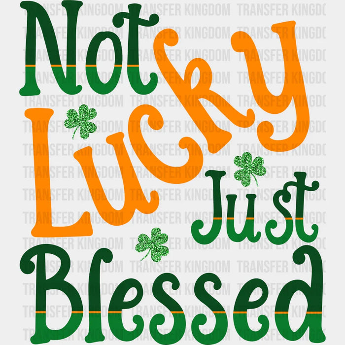 Not Lucky Just Blessed  St. Patrick's Day Design - DTF heat transfer